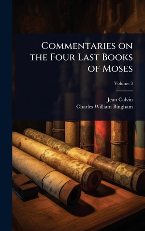Calvin, Jean / Charles William Bingham. Commentaries on the Four Last Books of Moses. Tradd Street Press, 2025.