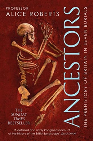 Roberts, Alice. Ancestors - A prehistory of Britain in seven burials. Simon & Schuster Ltd, 2022.