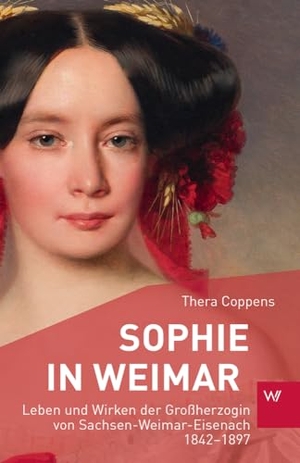 Coppens, Thera. Sophie in Weimar - Leben und Wirken der Großherzogin von Sachsen-Weimar-Eisenach 1842-1897. Weimarer Verlagsgesellsch, 2024.