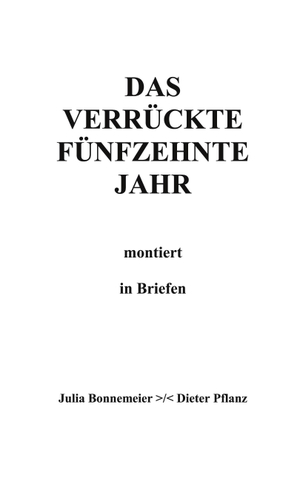 Bonnemeier, Julia / Dieter Pflanz. Das verrückte fünfzehnte Jahr - montiert in Briefen. Books on Demand, 2001.