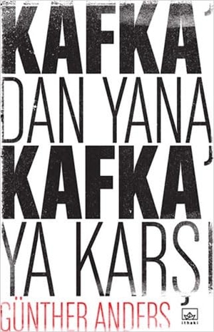 Anders, Günther. Kafkadan Yana, Kafkaya Karsi. Ithaki Yayinlari, 2018.