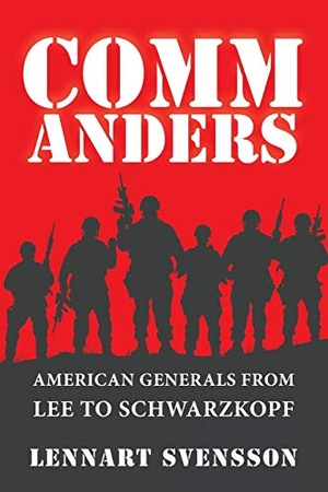 Svensson, Lennart. COMMANDERS - American Generals from Lee to Schwarzkopf. Manticore Press, 2018.