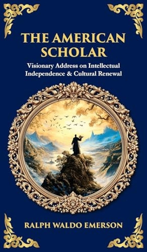 Emerson, Ralph Waldo / Tim Zengerink. The American Scholar - Visionary Address on Intellectual Independence & Cultural Renewal (Deluxe Hardbound Edition). Muze Publishing, 2025.
