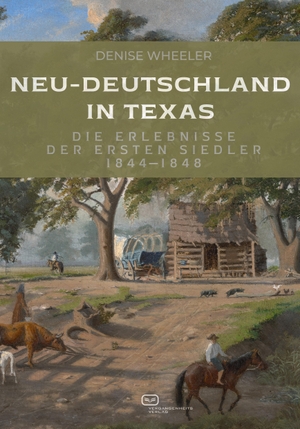 Wheeler, Denise. Neu-Deutschland in Texas - Die Erlebnisse der ersten Siedler 1844-1848. Vergangenheitsverlag, 2024.
