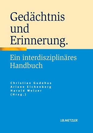 Gudehus, Christian / Harald Welzer et al (Hrsg.). Gedächtnis und Erinnerung - Ein interdisziplinäres Handbuch. J.B. Metzler, 2010.