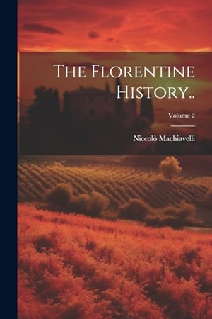 Machiavelli, Niccolò. The Florentine History..; Volume 2. LEGARE STREET PR, 2023.