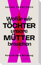 Wofür wir Töchter unsere Mütter brauchen