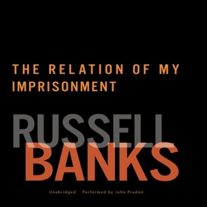 Banks, Russell. Relation of My Imprisonment: A Fiction. Blackstone Publishing, 2013.