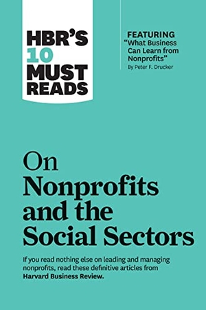 Review, Harvard Business / Drucker, Peter F et al. Hbr's 10 Must Reads on Nonprofits and the Social Sectors (Featuring What Business Can Learn from Nonprofits by Peter F. Drucker). Harvard Business Review Press, 2019.