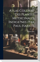 Atlas Colorie? Des Plantes Me?dicinales Indige?nes /par Paul Hariot.