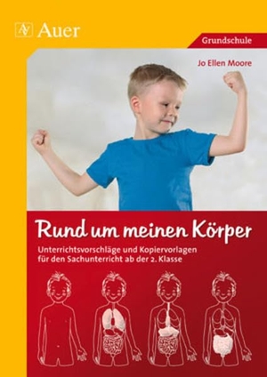 Moore, Jo Ellen. Rund um meinen Körper - Unterrichtsvorschläge und Kopiervorlagen für den Sachunterricht ab der 2. Klasse. Auer Verlag i.d.AAP LW, 2016.