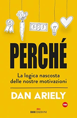 Ariely, Dan. Perché. La logica nascosta delle nostre motivazioni. ROI edizioni, 2019.