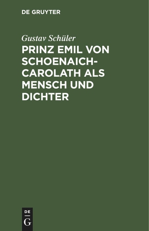 Schüler, Gustav. Prinz Emil von Schoenaich-Carolath als Mensch und Dichter. De Gruyter, 1910.