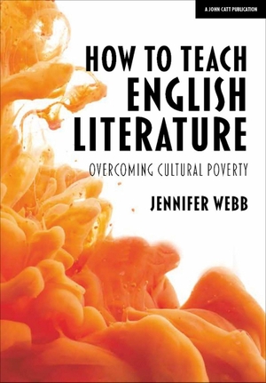 Webb, Jennifer. How To Teach English Literature: Overcoming cultural poverty. Hachette Learning, 2019.