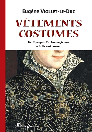 Viollet-Le-Duc, Eugène. Vêtements et costumes. Editions DECOOPMAN, 2021.