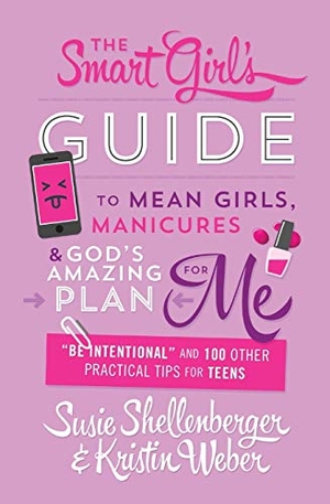 Shellenberger, Susie / Kristin Weber. Smart Girl's Guide to Mean Girls, Manicures, and God's Amazing Plan for Me: "be Intentional" and 100 Other Practical Tips for Teens. Barbour Publishing, 2016.