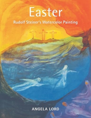 Lord, Angela. Easter - Rudolf Steiner's Watercolor Painting. Steiner Books, 2024.