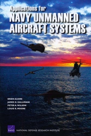 Alkire, Brien / Kallimani, James G et al. Applications for Navy Unmanned Aircraft Systems. RAND Corporation, 2010.
