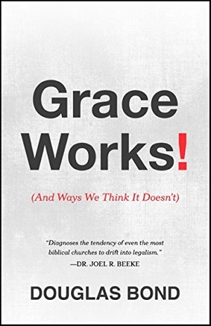 Bond, Douglas. Grace Works! - (And Ways We Think It Doesn't). Presbyterian and Reformed Publishing, 2014.
