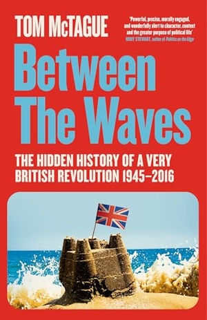 McTague, Tom. Between the Waves - The Hidden History of a Very British Revolution 1945-2016. Pan Macmillan, 2025.