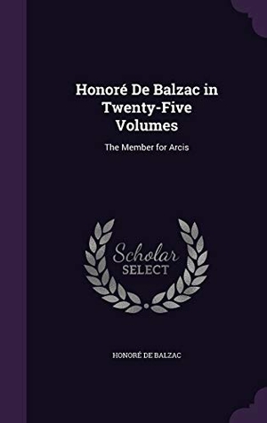 de Balzac, Honoré. Honoré De Balzac in Twenty-Five Volumes: The Member for Arcis. Touchladybirdlucky Studios, 2016.