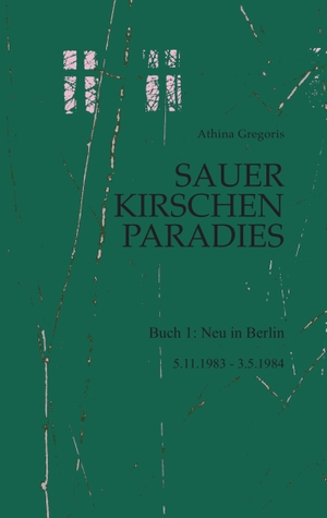 Gregoris, Athina. Sauerkirschenparadies Buch 1: Neu in Berlin - 5.11.1983 - 3.5.1984. Books on Demand, 2023.