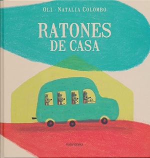Colombo, Natalia / Xosé M. González Barreiro. Ratones de casa. Kalandraka Editora, 2019.