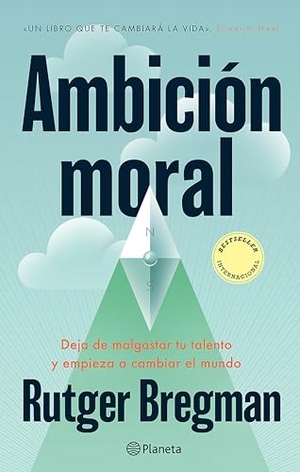 Bregman, Rutger. Ambición moral - Deja de malgastar tu talento y empieza a cambiar el mundo / Moral Ambition. Editorial Planeta Mexicana S.A. de C.V., 2026.