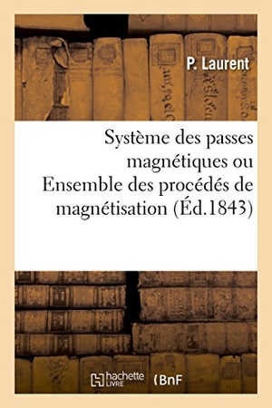 Laurent. Système des passes magnétiques ou Ensemble des procédés de magnétisation. Hachette Livre, 2018.