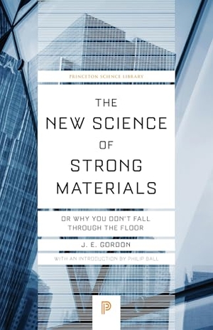Gordon, James Edward. The New Science of Strong Materials - Or Why You Don't Fall Through the Floor. Princeton University Press, 2018.
