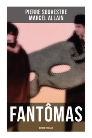 Souvestre, Pierre / Marcel Allain. Fantômas - Action Thriller. Chicago Review Press Inc DBA Indepe, 2021.