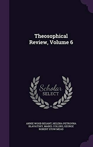 Besant, Annie Wood / Blavatsky, Helena Petrovna et al. Theosophical Review, Volume 6. Touchladybirdlucky Studios, 2015.