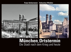 Winkler, Sebastian / Franz Schiermeier. München Ortstermin - Die Stadt nach dem Krieg und heute. Schiermeier, Franz, 2020.