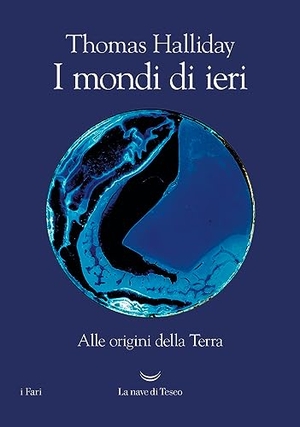 Halliday, Thomas. I mondi di ieri. Alle origini della Terra. La nave di Teseo, 2023.
