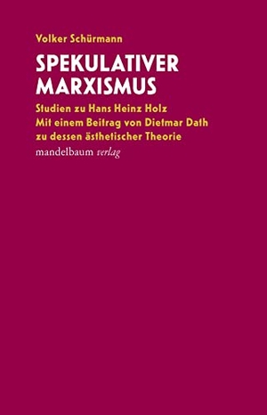 Schürmann, Volker. Spekulativer Marxismus - Studien zu Hans Heinz Holz. Mit einem Beitrag von Dietmar Dath zur dessen ästhetischer Theorie. mandelbaum verlag eG, 2023.