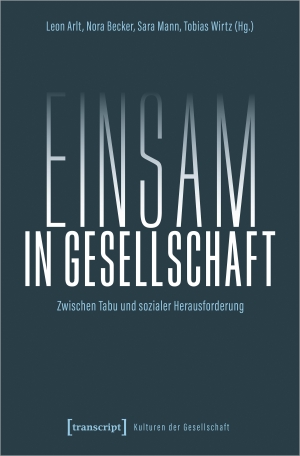 Arlt, Leon / Nora Becker et al (Hrsg.). Einsam in Gesellschaft - Zwischen Tabu und sozialer Herausforderung. Transcript Verlag, 2022.
