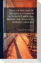 Trial of William W. Holden, Governor of North Carolina, Before the Senate of North Carolina