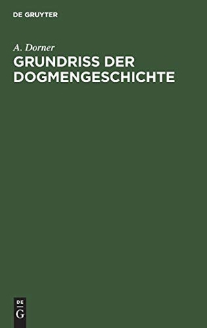 Dorner, A.. Grundriss der Dogmengeschichte - Entwicklungsgeschichte der christlichen Lehrbildungen. De Gruyter, 1899.