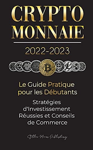 Stellar Moon Publishing. Crypto-Monnaie 2022-2023 - Le Guide Pratique pour les Débutants - Stratégies d'Investissement Réussies et Conseils de Commerce (Bitcoin, Ethereum, Rip. LIGHTNING SOURCE INC, 2021.