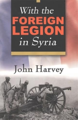 Harvey, John. With the Foreign Legion in Syria. Globe Pequot Publishing Group Inc, 2003.