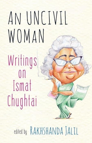 Jalil, Rakhshanda (Hrsg.). An Uncivil Woman - Writings on Ismat Chughtai. Oxford University Press, USA, 2018.