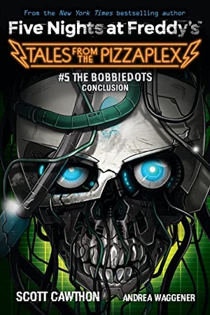 Cawthon, Scott / Andrea Waggener. Five Nights at Freddy's: Tales From the PizzaPlex 05: The Bobbiedots Conclusion. Scholastic Ltd., 2023.