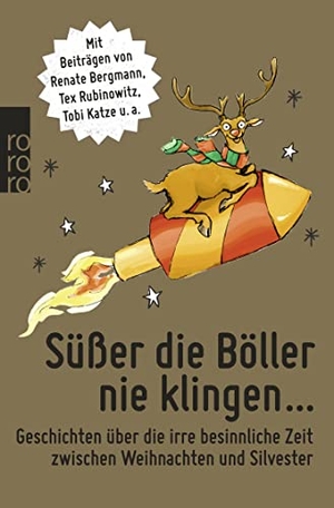 Bergmann, Renate / Wagener, Jessica et al. Süßer die Böller nie klingen ... - Geschichten über die irre besinnliche Zeit zwischen Weihnachten und Silvester. Rowohlt Taschenbuch, 2016.