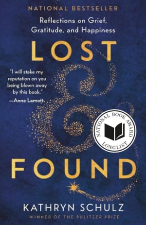 Schulz, Kathryn. Lost & Found - Reflections on Grief, Gratitude, and Happiness. Random House, 2022.