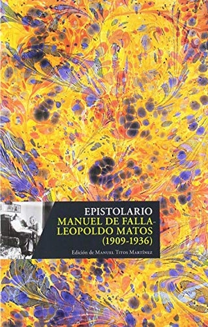 Falla, Manuel De / Titos Martínez, Manuel et al. Epistolario Manuel de Falla-Leopoldo Matos, 1909-1936. Editorial Universidad de Granada, 2019.