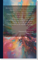 Mundus Physico-mathematicis Quaestionibus Elucidatus, Aeternis Illustrissimi ... Francisci Josephi, S.r.i. Comitis Schlik De Passann, Et Weiskirchen .