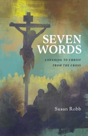 Robb, Susan. Seven Words - Listening to Christ from the Cross. Abingdon Press, 2020.