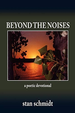 Schmidt, Stan. Beyond the Noises - A Poetic Devotional. AuthorHouse, 2007.