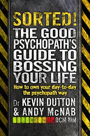 McNab, Andy / Kevin Dutton. Sorted! - The Good Psychopath's Guide to Bossing Your Life. DK, 2016.