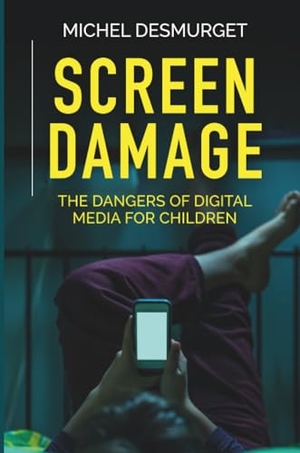 Desmurget, Michel. Screen Damage - The Dangers of Digital Media for Children. Polity Press, 2022.
